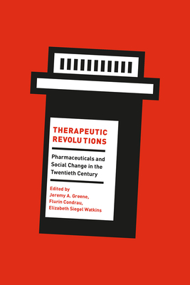 Therapeutic Revolutions: Pharmaceuticals and Social Change in the Twentieth Century - Greene, Jeremy A. (Editor), and Condrau, Flurin (Editor), and Watkins, Elizabeth Siegel (Editor)