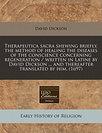 Therapeutica Sacra: Shewing Briefly, the Method of Healing the Diseases of the Conscience, Concerning Regeneration (Classic Reprint)