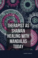 Therapist as Shaman: Healing with Mandalas Today