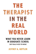 Therapist in the Real World: What You Never Learn in Graduate School (But Really Need to Know)