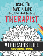 Therapist Life Coloring Book: A Therapist Coloring Book for Adults - A Funny & Inspirational Therapist Adult Coloring Book for Stress Relief & Relaxation - Gifts for Therapists