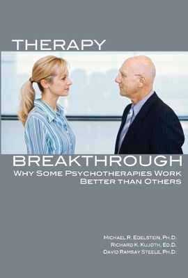 Therapy Breakthrough: Why Some Psychotherapies Work Better Than Others - Edelstein, Michael R, and Kujoth, Richard K, Ed D, and Steele, David Ramsay