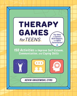 Therapy Games for Teens: 150 Activities to Improve Self-Esteem, Communication, and Coping Skills - Gruzewski, Kevin
