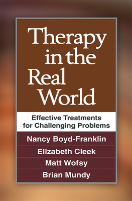 Therapy in the Real World: Effective Treatments for Challenging Problems - Boyd-Franklin, Nancy, Professor, PhD, and Cleek, Elizabeth N, PsyD, and Wofsy, Matt, Lcsw