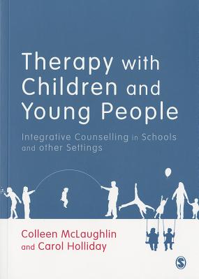 Therapy with Children and Young People: Integrative Counselling in Schools and other Settings - McLaughlin, Colleen, and Holliday, Carol