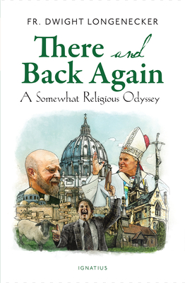 There and Back Again: A Somewhat Religious Odyssey - Longenecker, Dwight, Fr.