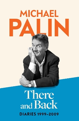 There and Back: Diaries 1999-2009: The brand new volume from the beloved author, TV icon and Monty Python star - Palin, Michael