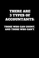 There Are 3 Types Of Accountants: Those Who Can Count, And Those Who Can't.: Funny Accountant Gag Gift, Coworker Accountant Journal, Funny Accounting, Bookkeeper Office Gift (Lined Notebook)