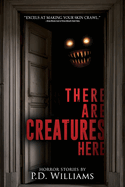 There Are Creatures Here: A Collection of Short Horror Fiction