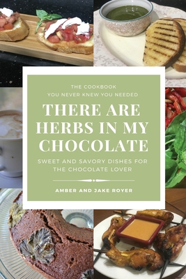 There Are Herbs In My Chocolate - Royer, Amber, and Royer, Jake