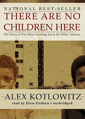 There Are No Children Here: The Story of Two Boys Growing Up in the Other America - Kotlowitz, Alex, and Graham, Dion (Read by)