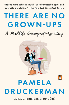 There Are No Grown-ups: A Midlife Coming-of-Age Story - Druckerman, Pamela