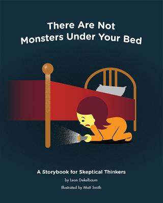 There Are Not Monsters Under Your Bed: A Storybook for Skeptical Thinkers - Dekelbaum, Leon, and Smith, Matt, Dr.