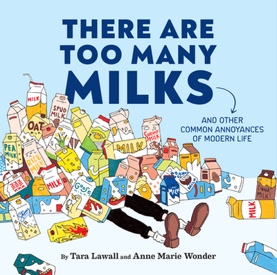 There Are Too Many Milks: And Other Common Annoyances of Modern Life - Lawall, Tara, and Wonder, Anne Marie