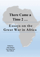 There Came a Time 2: Essays on the Great War in Africa