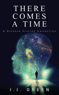 There Comes a Time: A Science Fiction Collection