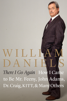 There I Go Again: How I Came to Be Mr. Feeny, John Adams, Dr. Craig, KITT, and Many Others - Daniels, William