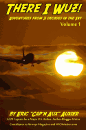 There I Wuz! Adventures From 3 Decades in the Sky: Volume 1 - Auxier, Eric