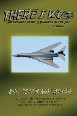 There I Wuz! Volume III: Adventures From 3 Decades in the Sky - Auxier, Eric