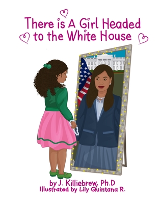 There is A Girl Headed to the White House - Killiebrew, Jasmine G, Dr.
