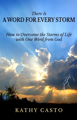 There is a Word for Every Storm: How to Overcome the Storms of Life with One Word from God - Cerullo, Morris (Foreword by), and Casto, Kathy