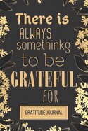 There is always something to be grateful for: Daily Gratitude Journal for Women, 120 Pages Journal, 6 x 9 inch
