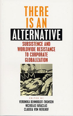 There is an Alternative: Subsistence and Worldwide Resistance to Corporate Globalization - Bennholdt-Thomsen, Veronika, and Faraclas, Nicholas, and Werlhof, Claudia Von