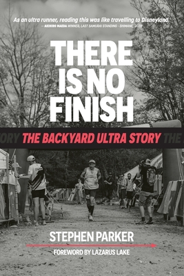 There is No Finish: The Backyard Ultra Story - Parker, Stephen, and Lake, Lazarus (Foreword by), and Lewis, Harvey (Notes by)