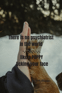 There is no psychiatrist in the world -- lika a puppy licking your face - Ben Williams: Notebook with a nice dog quote cover - 124 pages - 6x9 - wide ruled paper. Please read discribtion