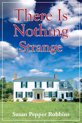 There Is Nothing Strange - Robbins, Susan Pepper