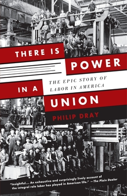There Is Power in a Union: The Epic Story of Labor in America - Dray, Philip