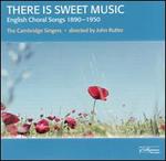 There Is Sweet Music: English Choral Song 1890-1950