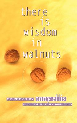 there is wisdom in walnuts - Ellis, Tony, and 1stworld Library (Editor), and Ellis, Bob