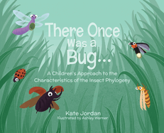 There Once Was a Bug...: A Children's Approach to the Characteristics of the Insect Phylogeny