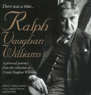 There Was a Time...: Ralph Vaughan Williams - A Pictonal Journey from the Collection of Ursula Vaughan Williams - Connock, Stephen (Editor), and Vaughan Williams, Ursula (Editor), and Wells, Robin, Mr. (Editor)