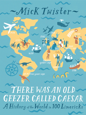 There Was An Old Geezer Called Caesar: A History of the World in 100 Limericks - Twister, Mick