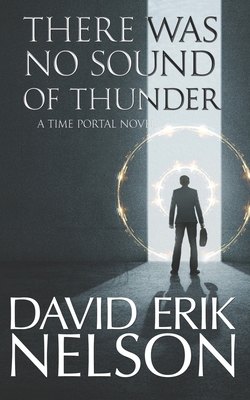 There Was No Sound of Thunder: A Time Portal Novel - Nelson, David Erik