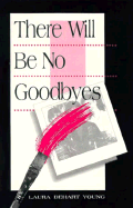 There Will Be No Goodbyes - Young, Laura Dehart