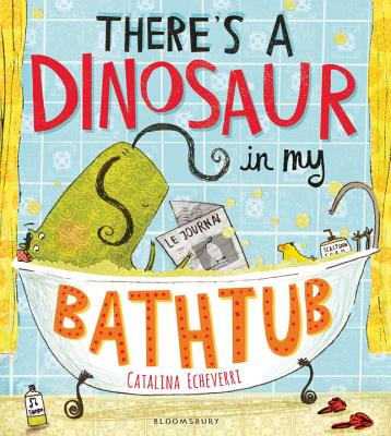 There's a Dinosaur in My Bathtub - Echeverri, Catalina