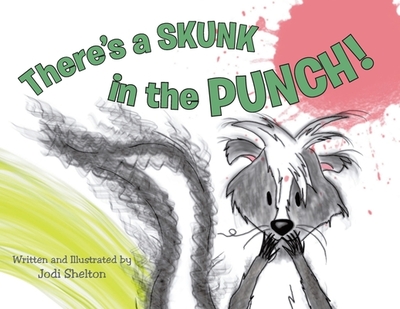 There's a Skunk in the Punch! - Shelton, Jodi