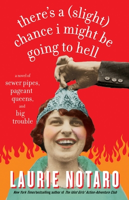 There's a Slight Chance I Might Be Going to Hell: A Novel of Sewer Pipes, Pageant Queens, and Big Trouble - Notaro, Laurie