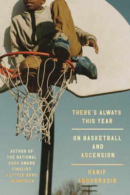 There's Always This Year: On Basketball and Ascension - Abdurraqib, Hanif