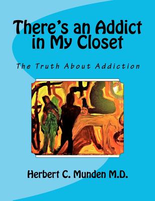 There's an Addict in My Closet: The Truth about Addiction - Munden M D, Dr Herbert C