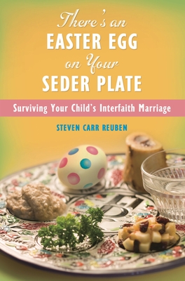 There's an Easter Egg on Your Seder Plate: Surviving Your Child's Interfaith Marriage - Reuben, Steven