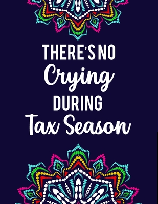 There's No Crying During Tax Season: Accountant Coloring Book Intricate Designs And Humorous Quotes To Color, Stress-Free Coloring Pages - Stark, Ellie