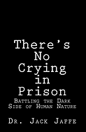 There's No Crying in Prison: Battling the Dark Side of Human Nature
