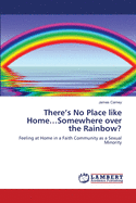 There's No Place Like Home...Somewhere Over the Rainbow?