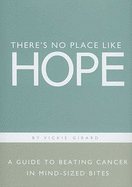 There's No Place Like Hope: A Guide to Beating Cancer in Mind-Sized Bites: A Book of Hope, Help and Inspiration for Cancer Patients and Their Families