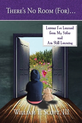 There's No Room (For)...: Lessons I've Learned from My Sister and Am Still Learning - Scott, William T, III