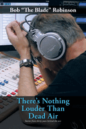 There's Nothing Louder Than Dead Air: Stories from Thirty Years Behind the MIC